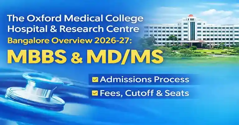 The Oxford Medical College Hospital & Research Centre Bangalore Overview 2026-27: MBBS & MD/MS Admissions Process Fees, Cutoff & Seats